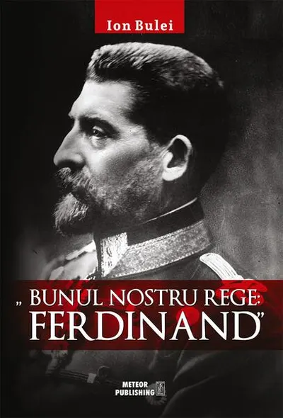 Bunul nostru rege: Ferdinand - Paperback brosat - Ion Bulei