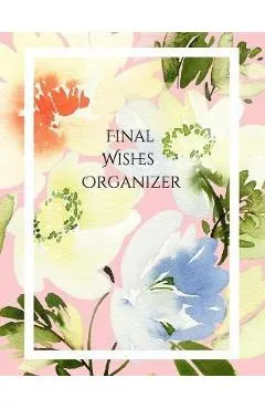 Final Wishes Organizer: Comprehensive Estate & Will Planning Workbook (Medical / DNR, Assets, Insurance, Legal, Loose Ends, Funeral Plan, Last