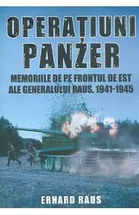 Operatiuni Panzer. Memoriile de pe frontul de Est ale generalului Raus