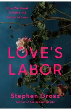 Love's Labor: How We Break and Make the Bonds of Love