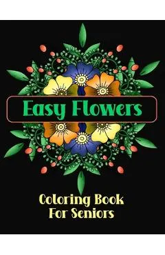 Easy Flowers Coloring Book For Seniors: Simple Designs For The Elderly or Adults With Dementia