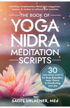 The Book of Yoga Nidra Meditation Scripts: 30 Yoga Nidra Scripts for Deep Relaxation, Inner Peace, & Manifesting Your Joy