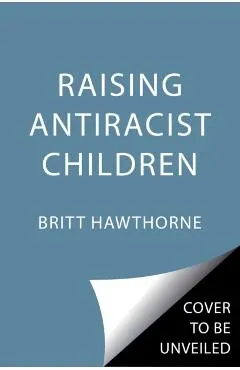 Raising Antiracist Children: A Practical Parenting Guide
