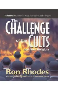 The Challenge of the Cults and New Religions: The Essential Guide to Their History, Their Doctrine, and Our Response