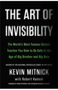 The Art of Invisibility: The World's Most Famous Hacker Teaches You How to Be Safe in the Age of Big Brother and Big Data