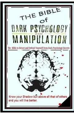 THE BIBLE of DARK PSYCHOLOGY & MANIPULATION: The Bible to Detect and Defend Yourself From Dark Psychology Secrets
