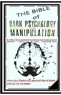THE BIBLE of DARK PSYCHOLOGY & MANIPULATION: The Bible to Detect and Defend Yourself From Dark Psychology Secrets