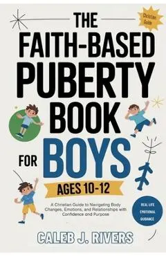The Faith-Based Puberty Book for Boys Ages 10-12: A Christian Guide to Navigating Body Changes, Emotions, and Relationships with Confidence and Purpos