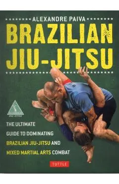 Brazilian Jiu-Jitsu: The Ultimate Guide to Dominating Brazilian Jiu-Jitsu and Mixed Martial Arts Combat