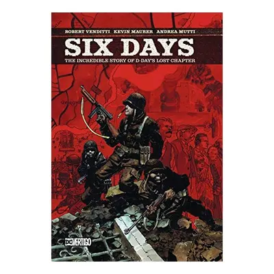 Six Days The Incredible Story of D-Day's Lost Chapter