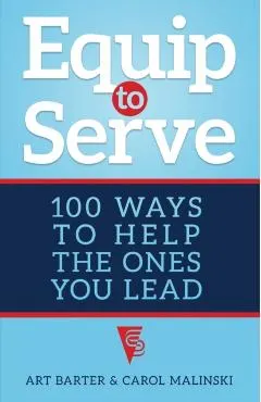 Equip to Serve: 100 Ways to Help the Ones You Lead