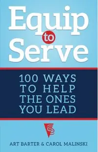 Equip to Serve: 100 Ways to Help the Ones You Lead