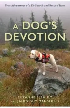 A Dog's Devotion: True Adventures of a K9 Search and Rescue Team