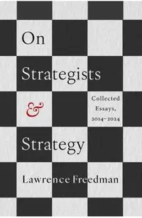On Strategists and Strategy: Collected Essays, 2014-2024