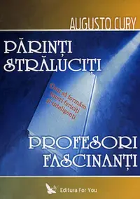 Părinţi străluciţi, profesori fascinanţi. Cum să formăm tineri fericiţi şi inteligenţi - Paperback - Dr. Augusto Cury