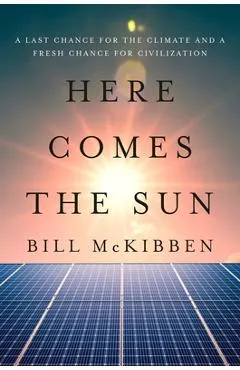 Here Comes the Sun: A Last Chance for the Climate and a Fresh Chance for Civilization