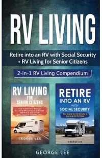 RV Living: Retire Into an RV with Social Security + RV Living for Senior Citizens: 2-in-1 RV Living Compendium