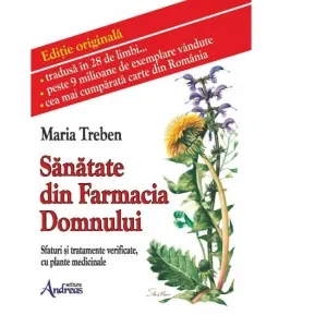 Sanatate din Farmacia Domnului. Sfaturi si tratamente verificate cu plante medicinale