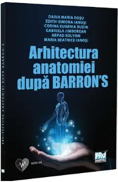 Arhitectura anatomiei dupa Barron’s - Daria-Maria Rosu, Edith-Simona Ianosi, Eugenia Corina Budin, Gabriela Jimborean, Arpad Solyom, Maria Beatrice Ianosi