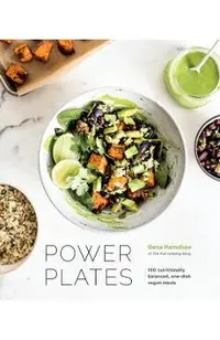 Power Plates: 100 Nutritionally Balanced, One-Dish Vegan Meals [a Cookbook]