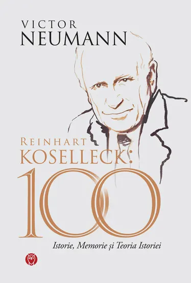 Reinhart Koselleck: 100; ISTORIE MEMORIE ȘI TEORIA ISTORIEI