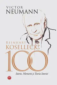Reinhart Koselleck: 100; ISTORIE MEMORIE ȘI TEORIA ISTORIEI