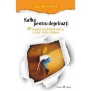 Kafka pentru deprimati - 99 de pilule inspiratoare pentru a usura crizele cotidiene