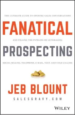 Fanatical Prospecting: The Ultimate Guide to Opening Sales Conversations and Filling the Pipeline by Leveraging Social Selling, Telephone, Em