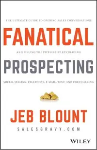 Fanatical Prospecting: The Ultimate Guide to Opening Sales Conversations and Filling the Pipeline by Leveraging Social Selling, Telephone, Em