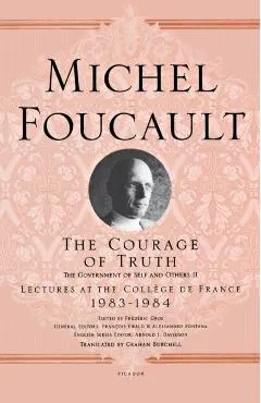 The Courage of Truth: The Government of Self and Others II; Lectures at the Coll�ge de France, 1983-1984