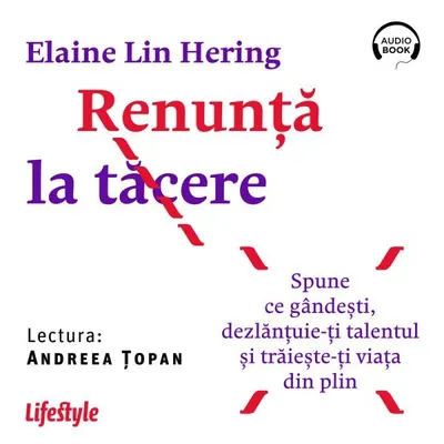 Renunță la tăcere. Spune ce gândești, dezlanțuie-ți talentul și trăieste-ți viața din plin - Audiobook