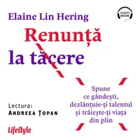 Renunță la tăcere. Spune ce gândești, dezlanțuie-ți talentul și trăieste-ți viața din plin - Audiobook