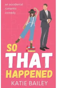 So That Happened: A Romantic Comedy