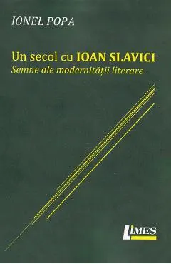 Un secol cu Ioan Slavici. Semne ale modernitatii literare