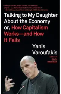 Talking to My Daughter about the Economy: Or, How Capitalism Works--And How It Fails