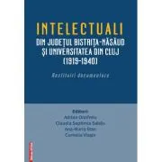Intelectualii din judetul Bistrita-Nasaud si Universitatea din Cluj (1919–1940). Restituiri documentare