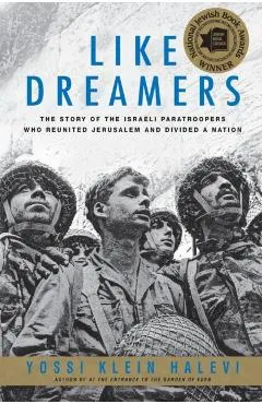 Like Dreamers: The Story of the Israeli Paratroopers Who Reunited Jerusalem and Divided a Nation