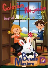 Coloram si ne jucam cu Ingrid, Matei si Pufi. Bunele maniere