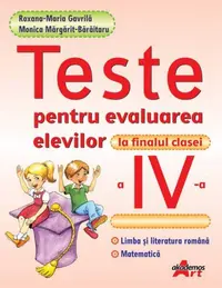 Teste pentru evaluarea elevilor la finalul clasei a IV-a - Paperback - Monica Mărgărit-Bărăitaru, Roxana Gavrilă