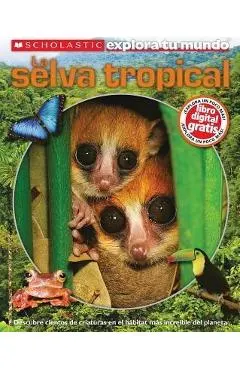 Scholastic Explora Tu Mundo: La Selva Tropical: (spanish Language Edition of Scholastic Discover More: Rainforests)