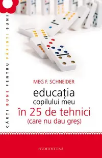 Educaţia copilului meu în 25 de tehnici (care nu dau greş) - Paperback brosat - Meg Schneider