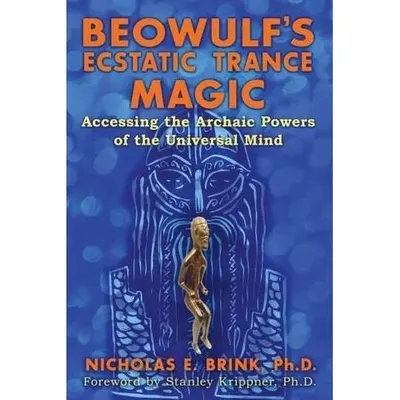 Beowulf's Ecstatic Trance Magic: Accessing the Archaic Powers of the Universal Mind