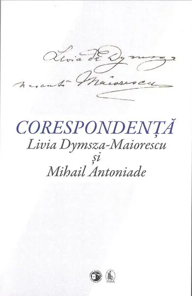 Corespondență Livia Dymsza-Maiorescu și Mihail Antoniade - Hardcover - Livia Dymsza-Maiorescu, Mihail Antoniade