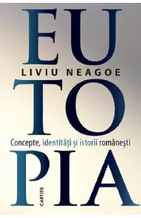Eutopia. Concepte, identitati si istorii romanesti
