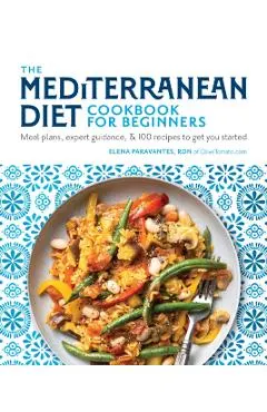 The Mediterranean Diet Cookbook for Beginners: Meal Plans, Expert Guidance, and 100 Recipes to Get You Started