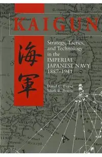 Kaigun: Strategy, Tactics, and Technology in the Imperial Japanese Navy, 1887-1941