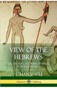 View of the Hebrews: or, The Ten Lost Tribes of Israel in North America