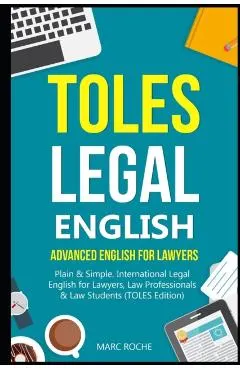 TOLES Legal English: Advanced English for Lawyers, Plain & Simple. International Legal English for Lawyers, Law Professionals & Law Student
