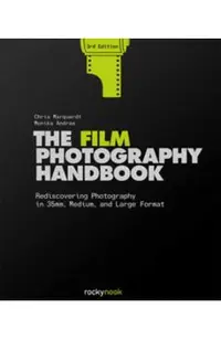 The Film Photography Handbook, 3rd Edition: Rediscovering Photography in 35mm, Medium, and Large Format