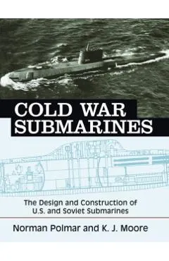 Cold War Submarines: The Design and Construction of U.S. and Soviet Submarines